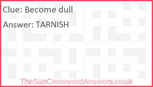 Become Dull Crossword Clue TheSunCrosswordAnswers co uk