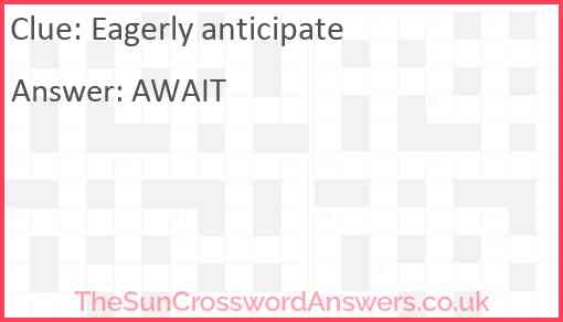 Eagerly Anticipate Crossword Clue TheSunCrosswordAnswers co uk Eagerly Anticipate Crossword Clue TheSunCrosswordAnswers co uk