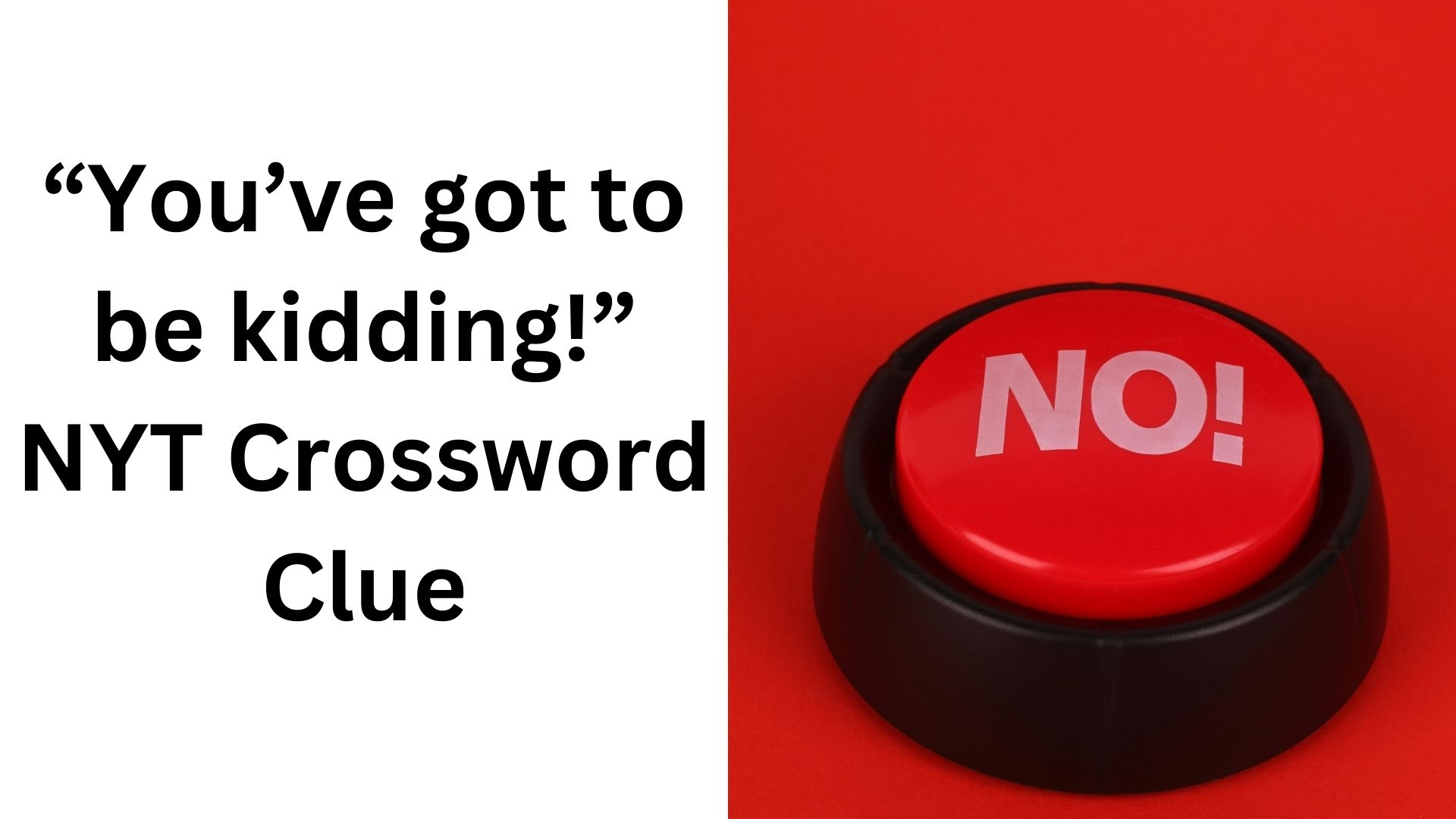  quot You 39 ve Got To Be Kidding quot NYT Crossword Clue